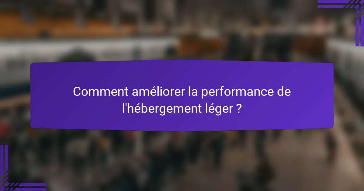 Comment améliorer la performance de l'hébergement léger ?