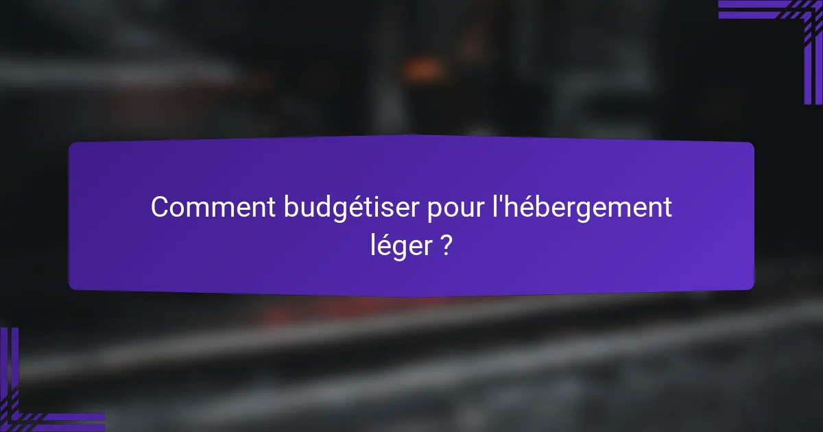 Comment budgétiser pour l'hébergement léger ?