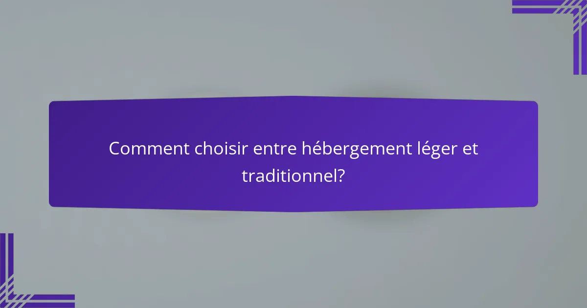 Comment choisir entre hébergement léger et traditionnel?
