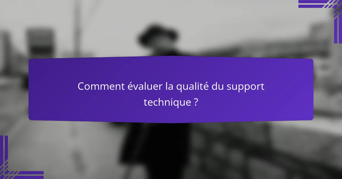 Comment évaluer la qualité du support technique ?