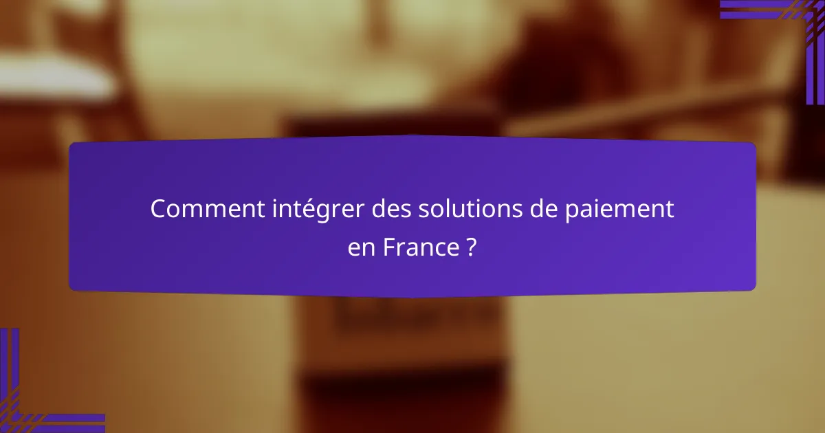 Comment intégrer des solutions de paiement en France ?