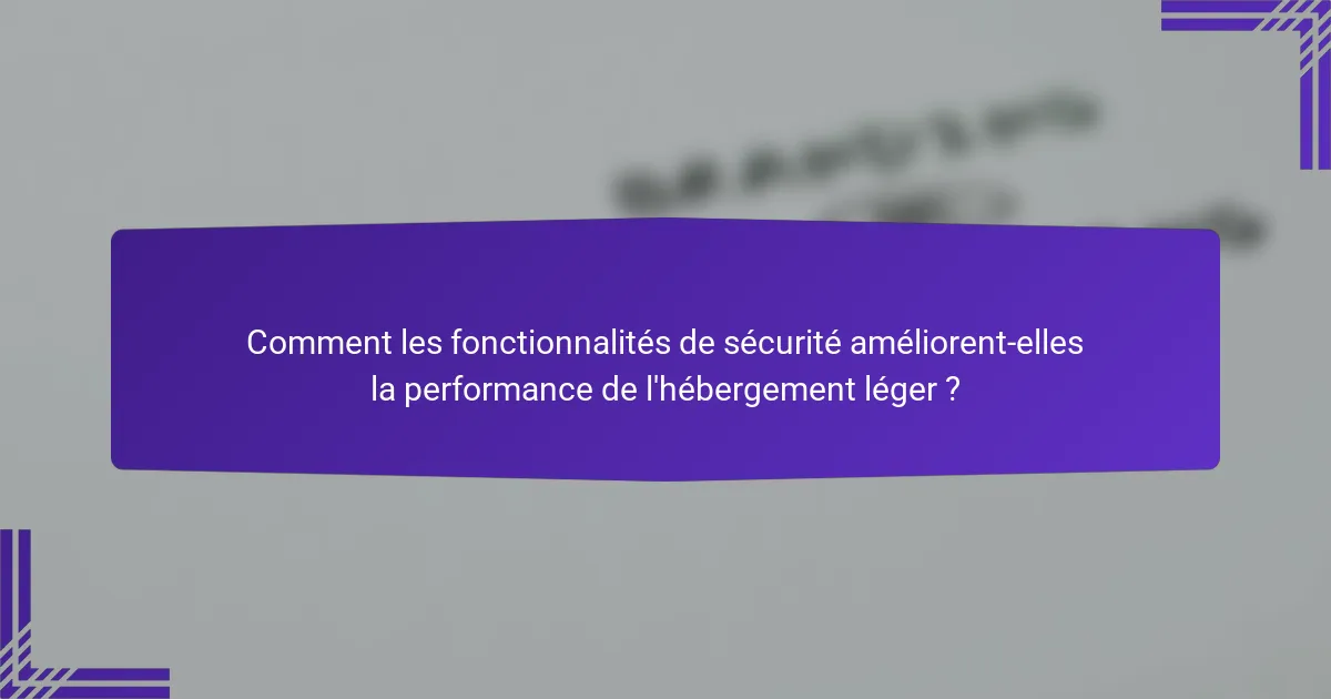 Comment les fonctionnalités de sécurité améliorent-elles la performance de l'hébergement léger ?