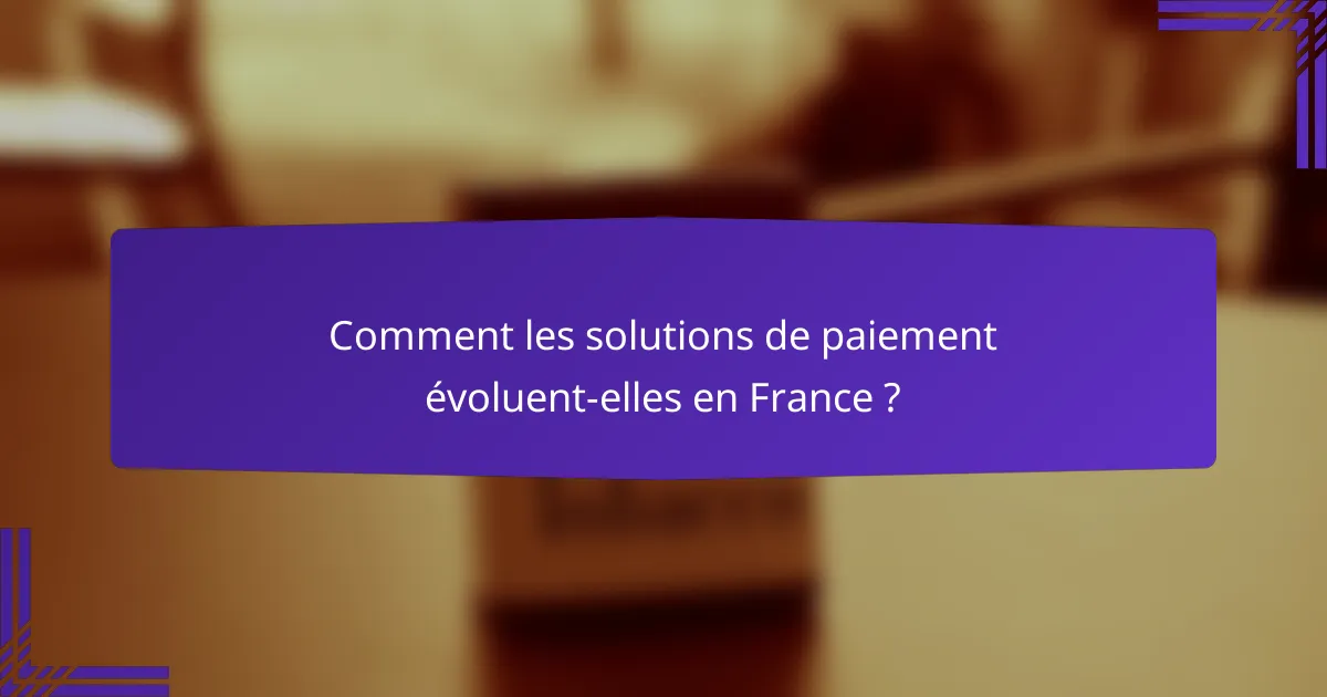 Comment les solutions de paiement évoluent-elles en France ?