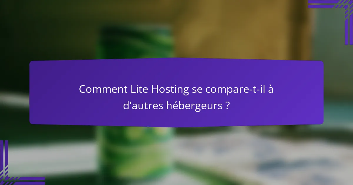 Comment Lite Hosting se compare-t-il à d'autres hébergeurs ?