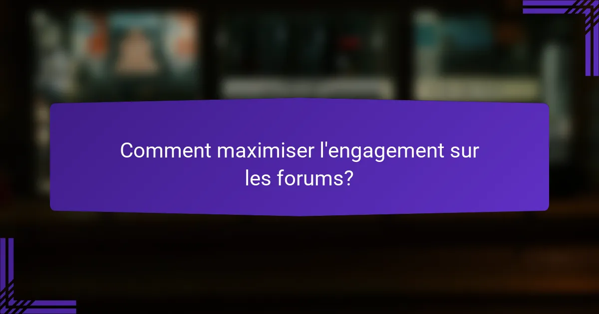 Comment maximiser l'engagement sur les forums?