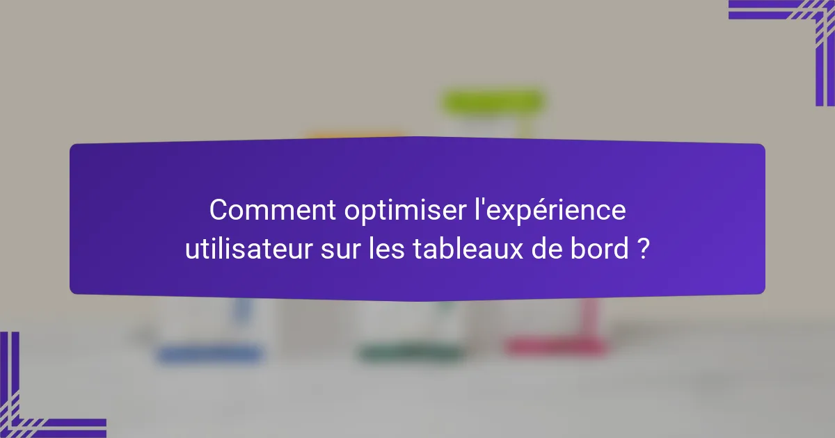 Comment optimiser l'expérience utilisateur sur les tableaux de bord ?