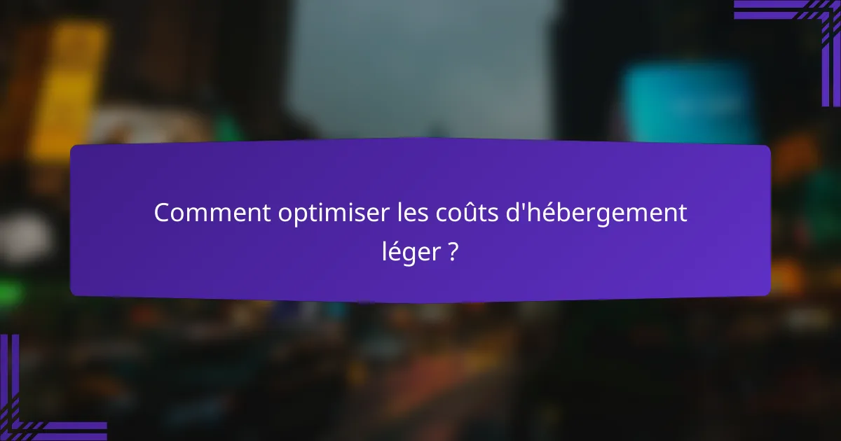Comment optimiser les coûts d'hébergement léger ?