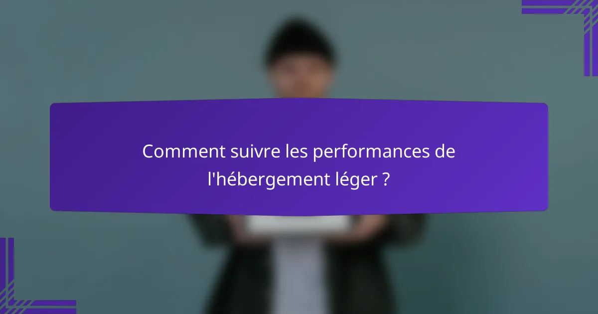 Comment suivre les performances de l'hébergement léger ?