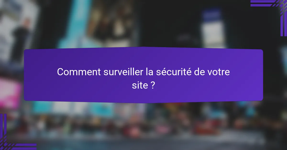 Comment surveiller la sécurité de votre site ?