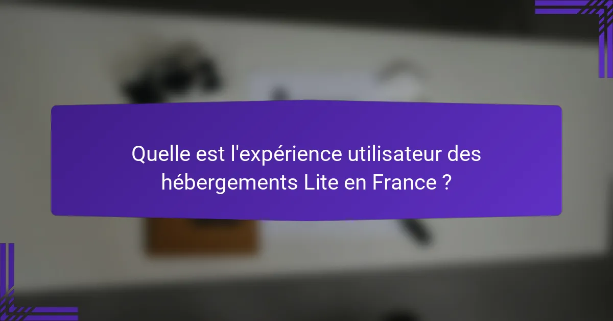 Quelle est l'expérience utilisateur des hébergements Lite en France ?