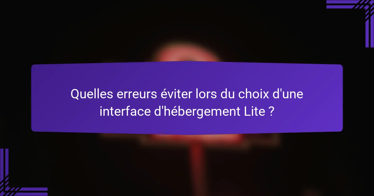 Quelles erreurs éviter lors du choix d'une interface d'hébergement Lite ?