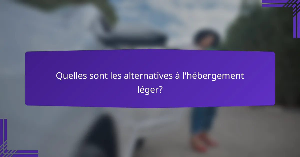 Quelles sont les alternatives à l'hébergement léger?