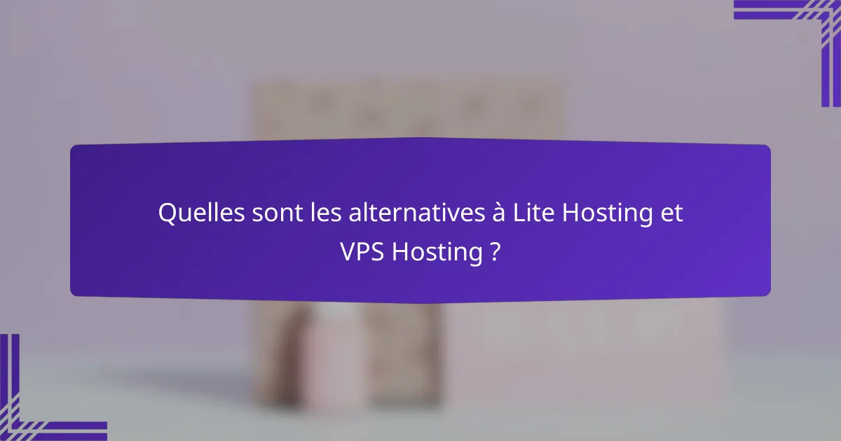 Quelles sont les alternatives à Lite Hosting et VPS Hosting ?