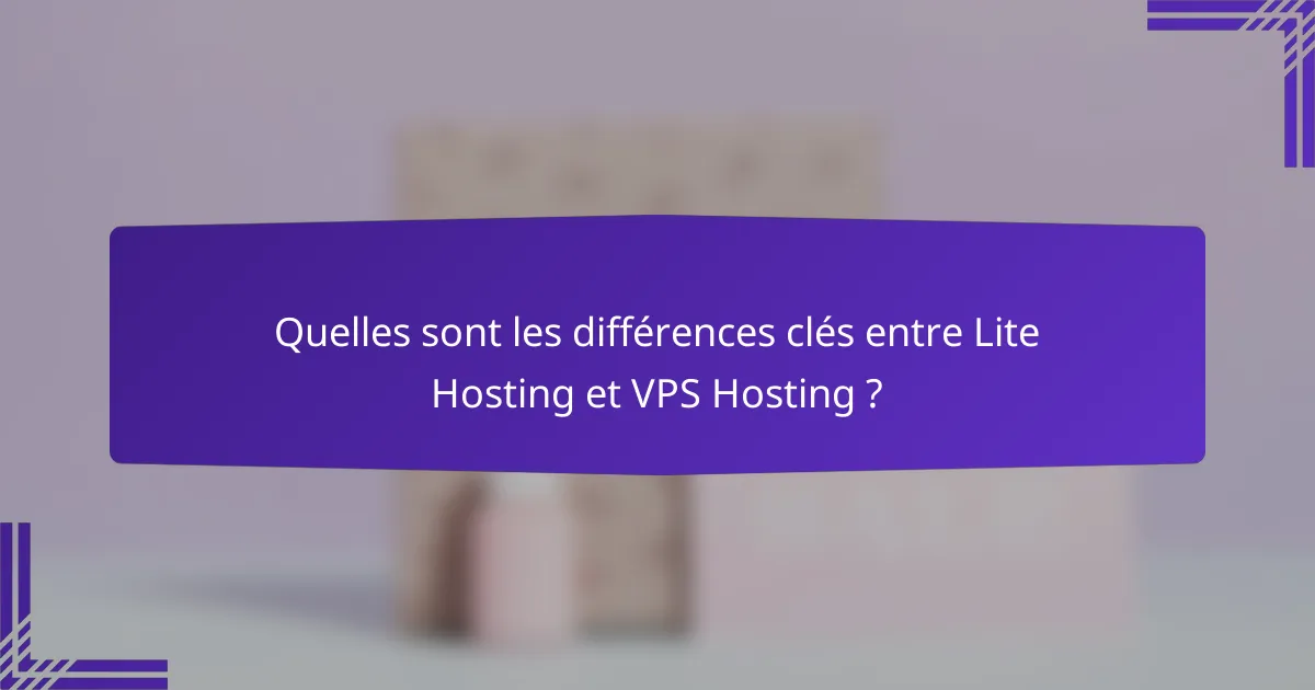 Quelles sont les différences clés entre Lite Hosting et VPS Hosting ?