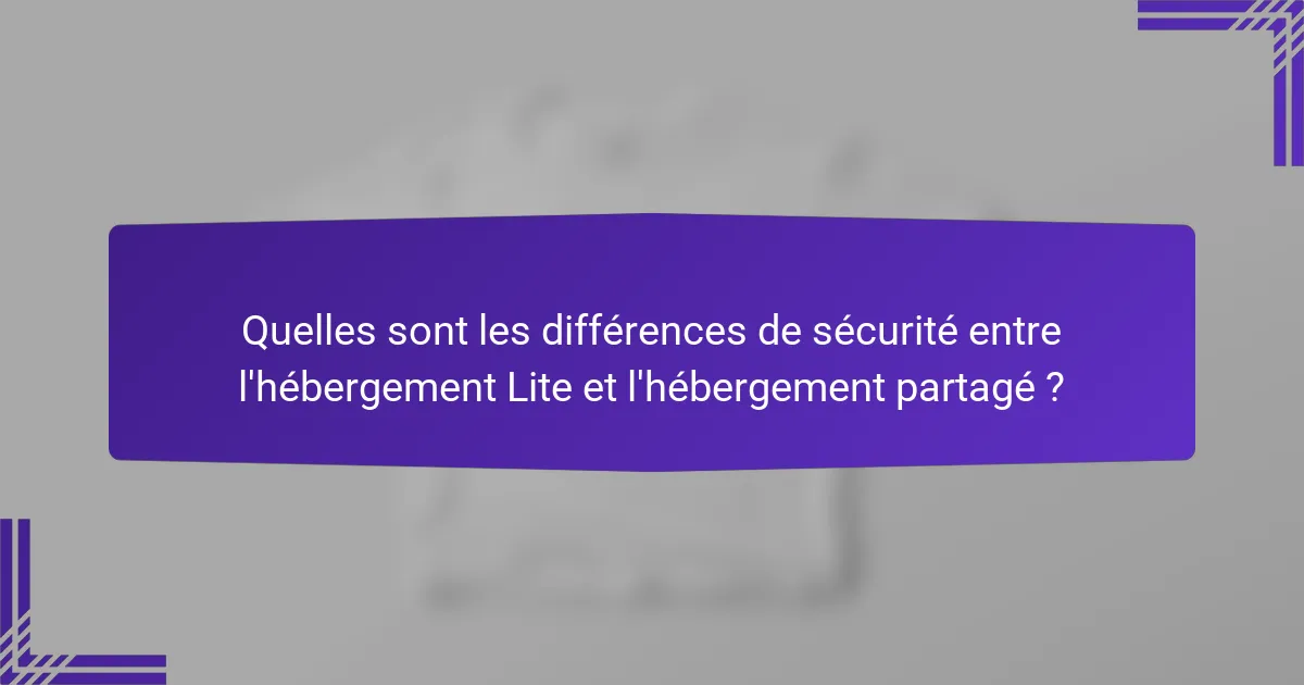 Quelles sont les différences de sécurité entre l'hébergement Lite et l'hébergement partagé ?