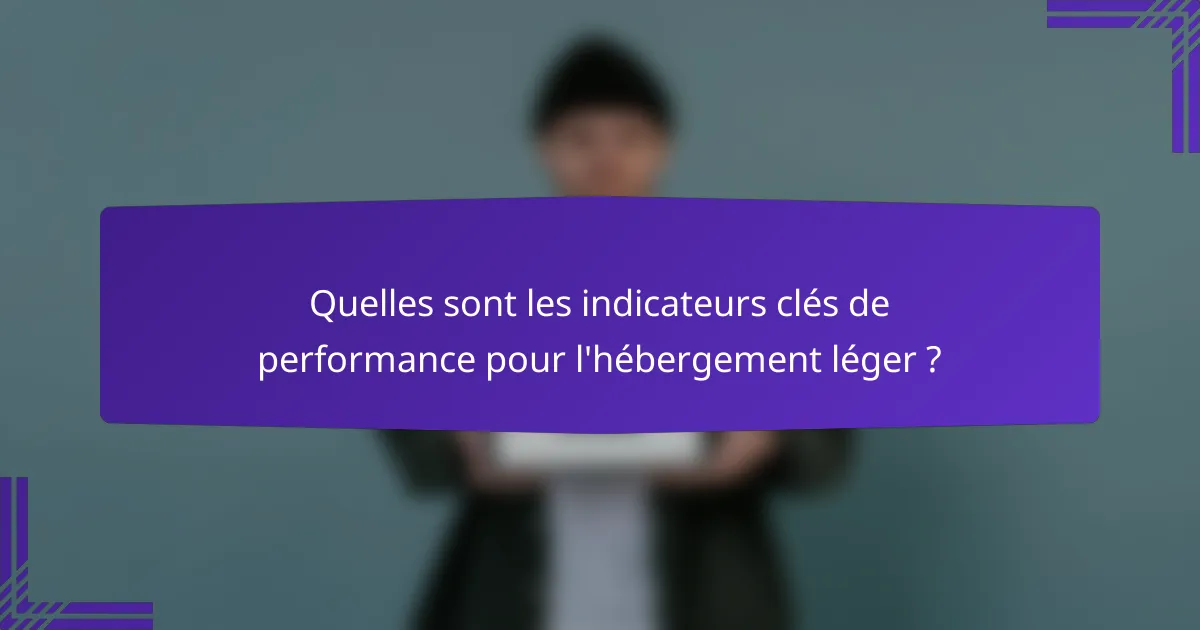 Quelles sont les indicateurs clés de performance pour l'hébergement léger ?