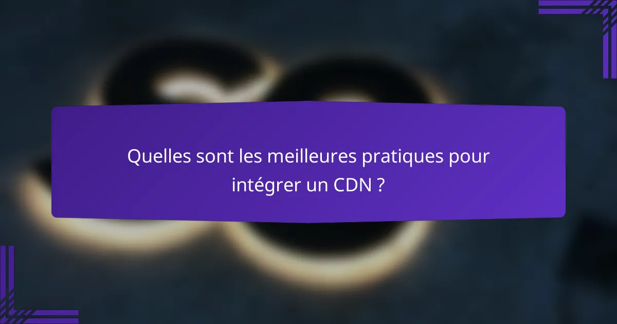 Quelles sont les meilleures pratiques pour intégrer un CDN ?