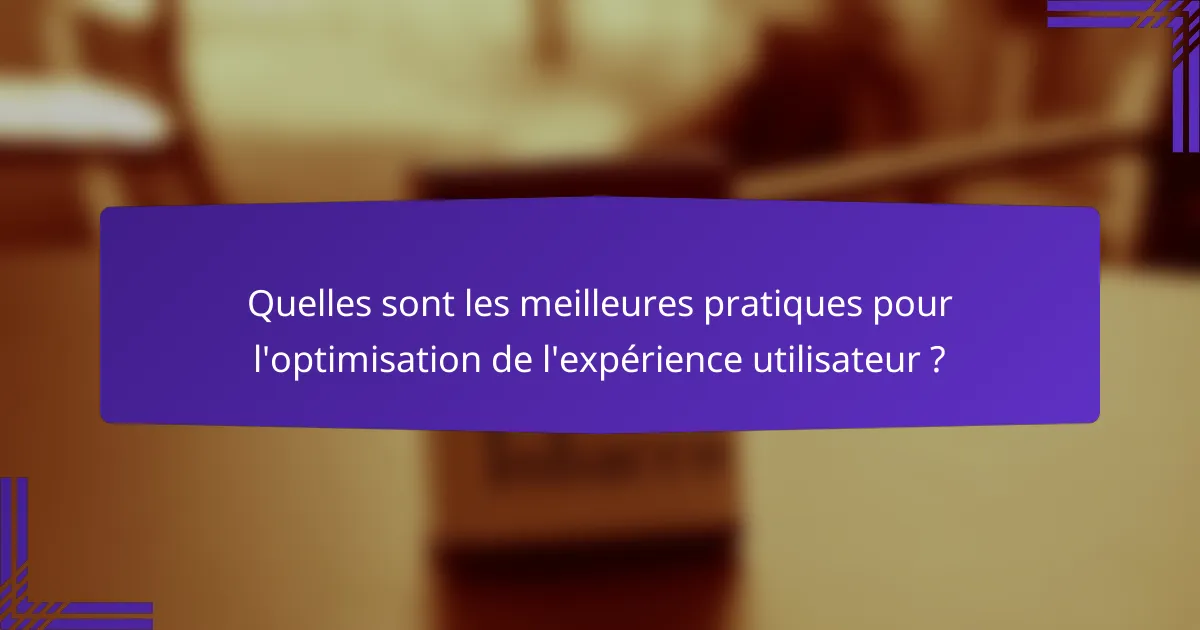 Quelles sont les meilleures pratiques pour l'optimisation de l'expérience utilisateur ?