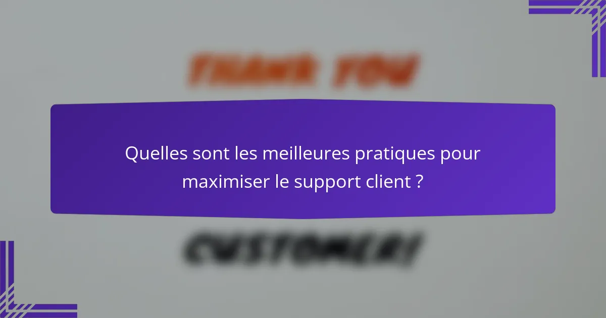 Quelles sont les meilleures pratiques pour maximiser le support client ?