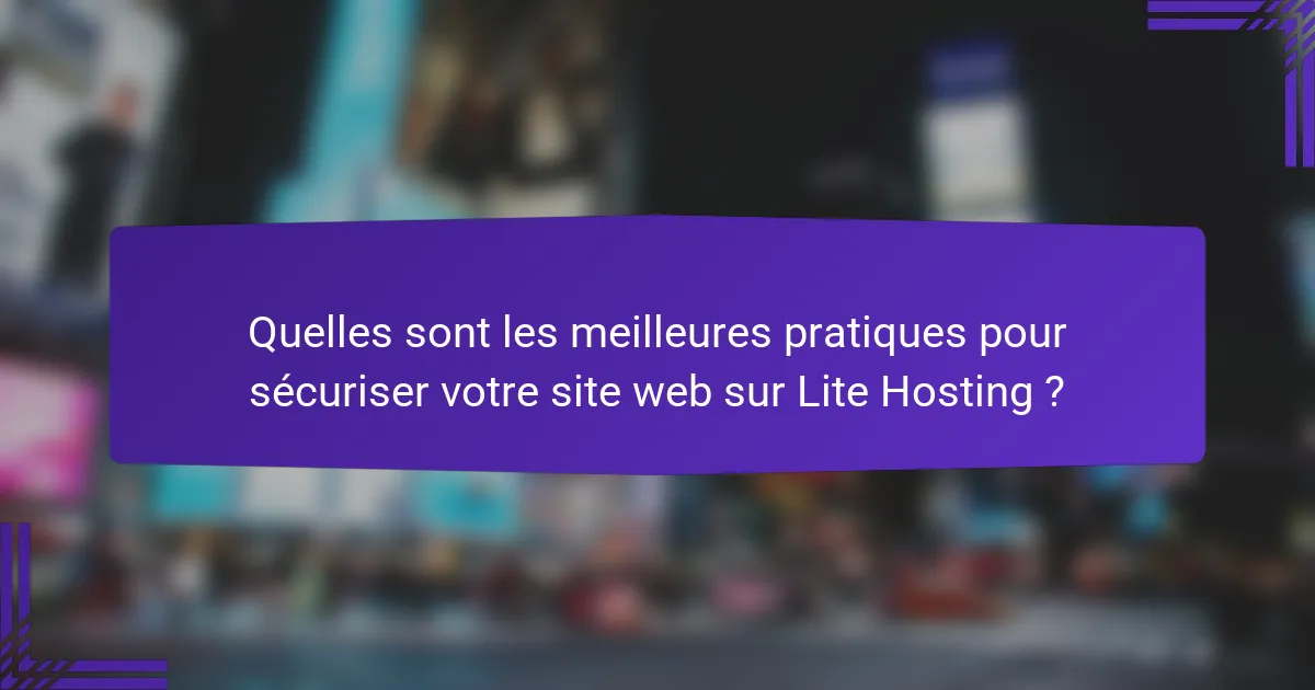 Quelles sont les meilleures pratiques pour sécuriser votre site web sur Lite Hosting ?