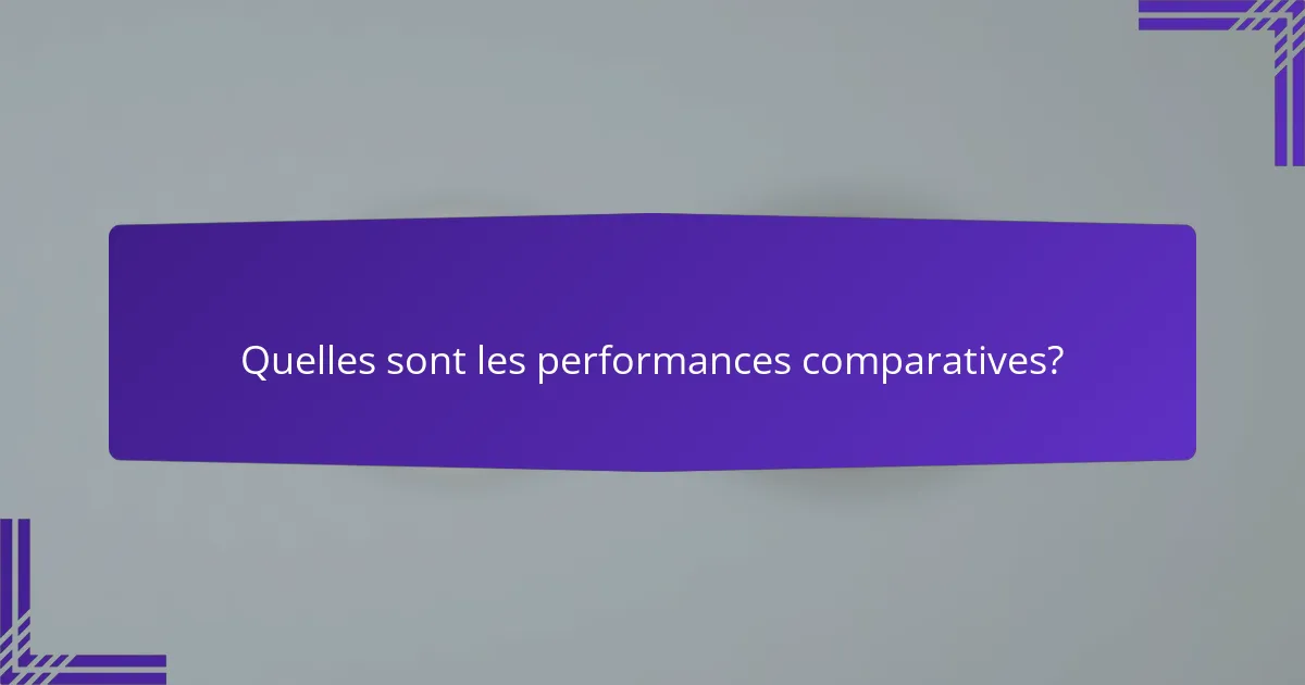 Quelles sont les performances comparatives?