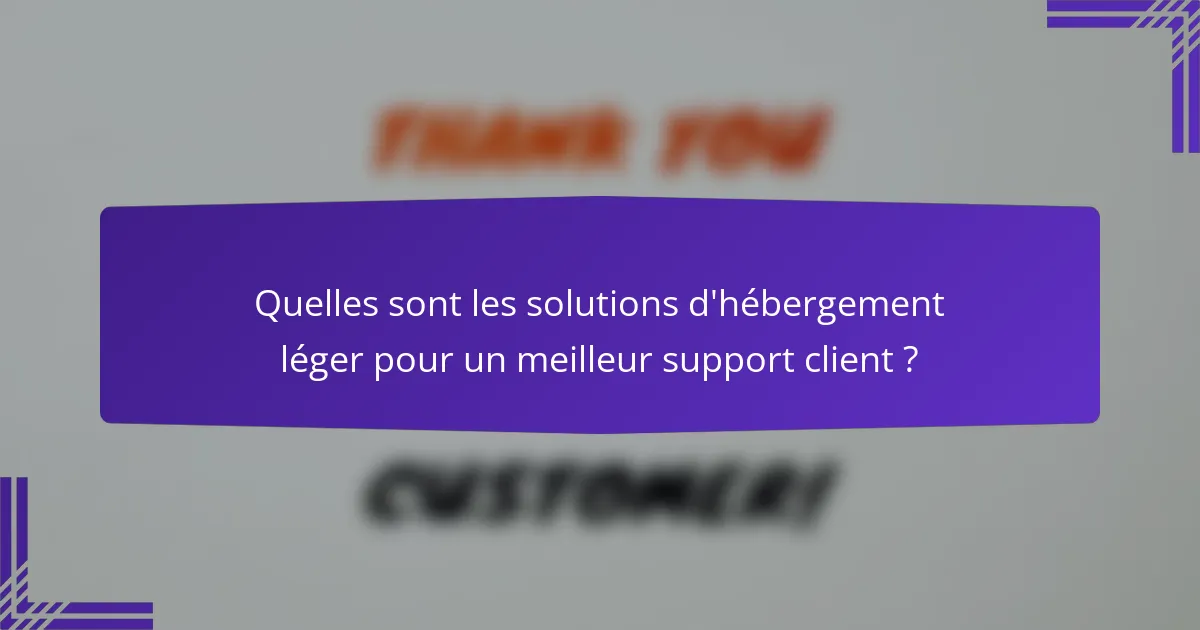 Quelles sont les solutions d'hébergement léger pour un meilleur support client ?
