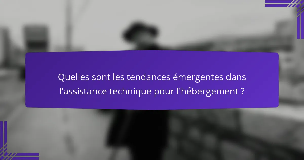 Quelles sont les tendances émergentes dans l'assistance technique pour l'hébergement ?