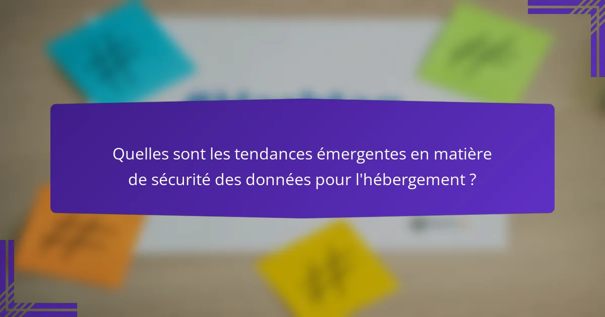 Quelles sont les tendances émergentes en matière de sécurité des données pour l'hébergement ?