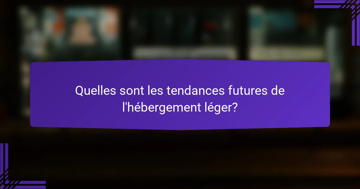 Quelles sont les tendances futures de l'hébergement léger?
