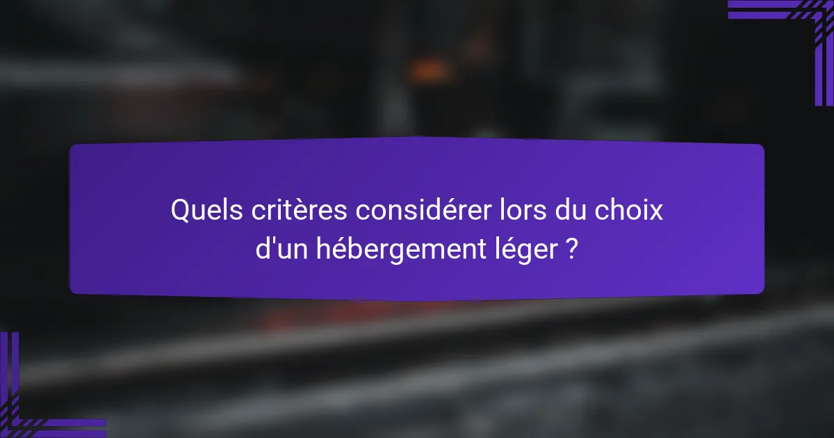 Quels critères considérer lors du choix d'un hébergement léger ?