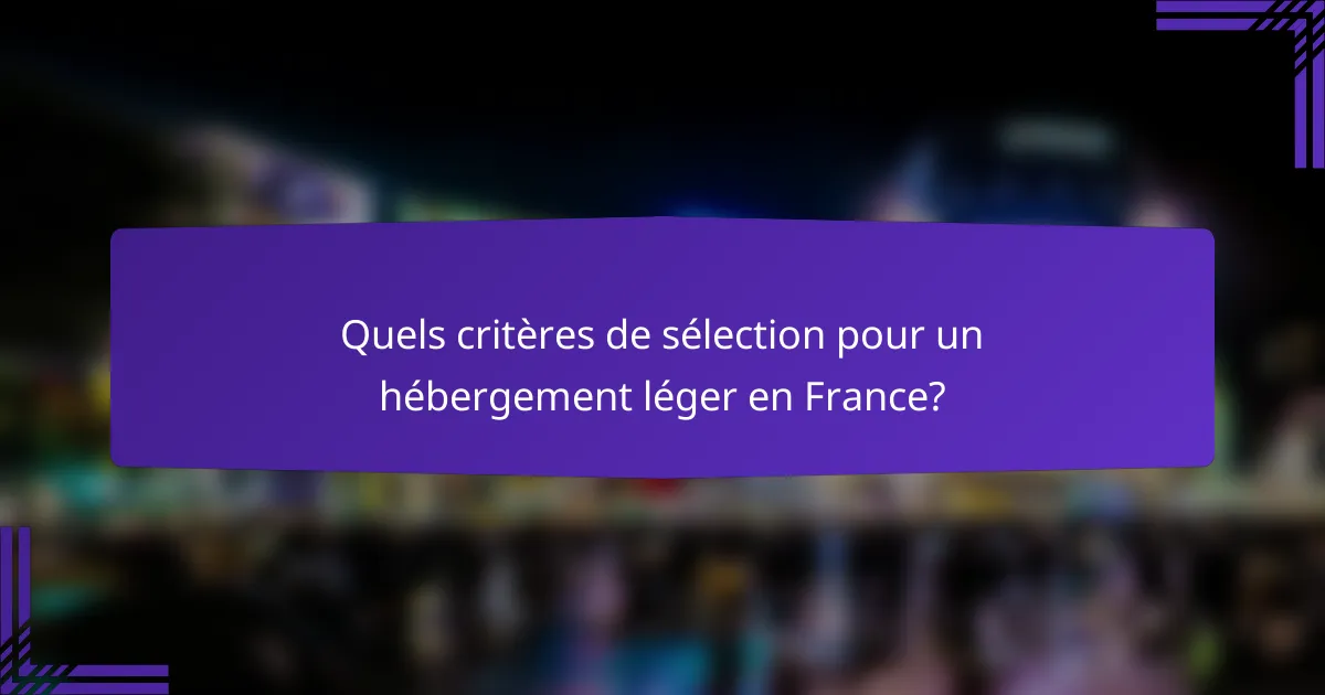 Quels critères de sélection pour un hébergement léger en France?