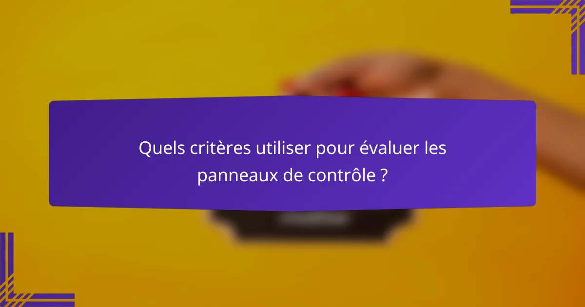 Quels critères utiliser pour évaluer les panneaux de contrôle ?