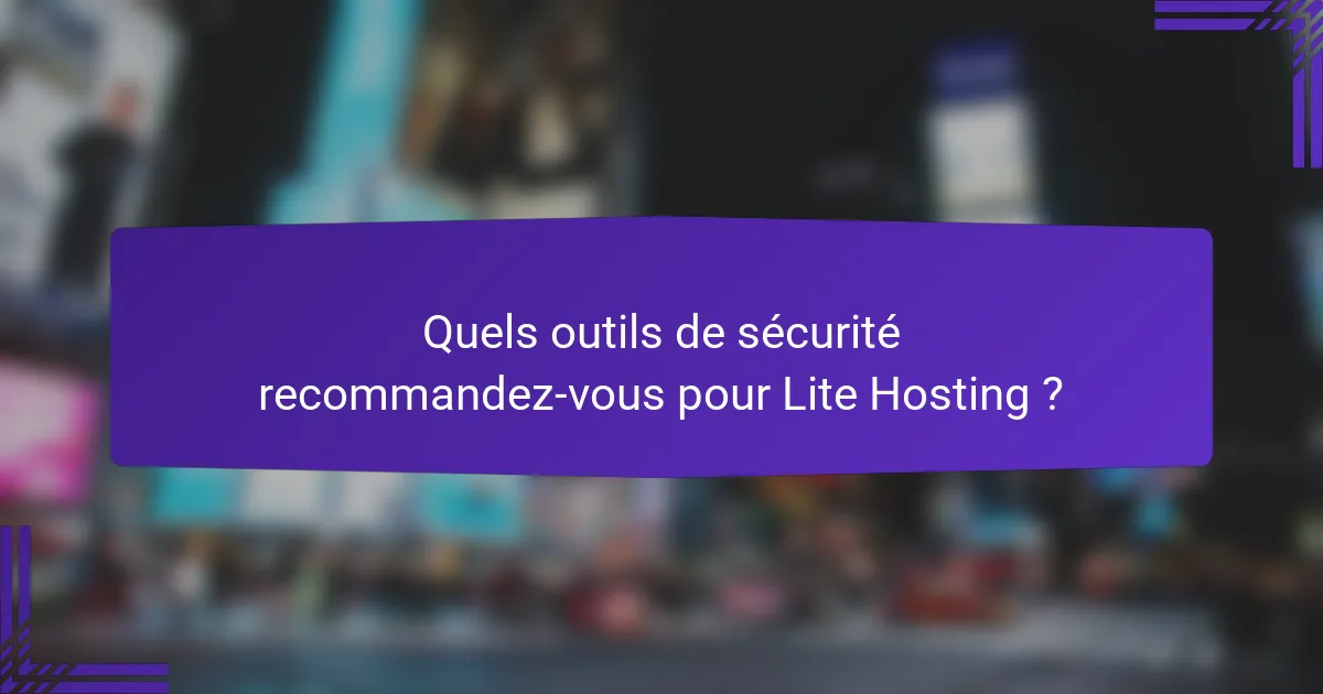 Quels outils de sécurité recommandez-vous pour Lite Hosting ?