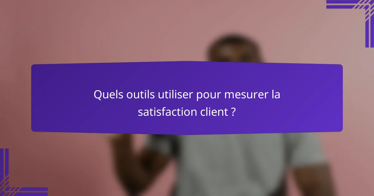 Quels outils utiliser pour mesurer la satisfaction client ?