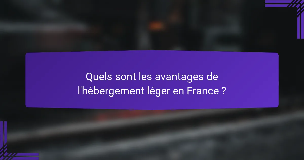 Quels sont les avantages de l'hébergement léger en France ?