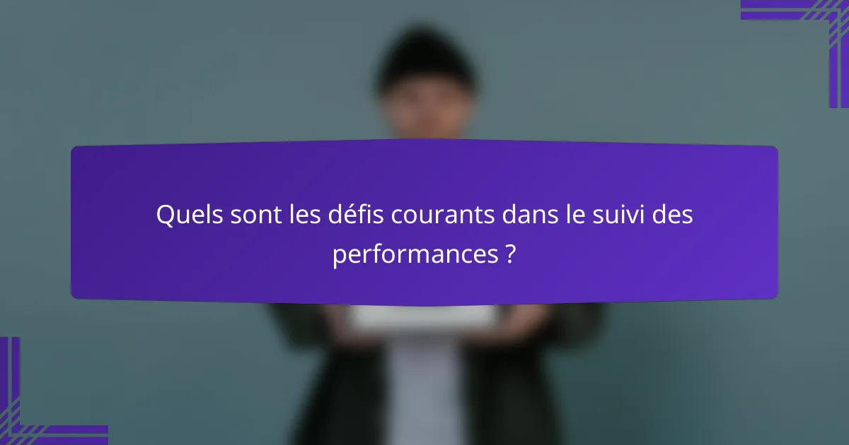 Quels sont les défis courants dans le suivi des performances ?