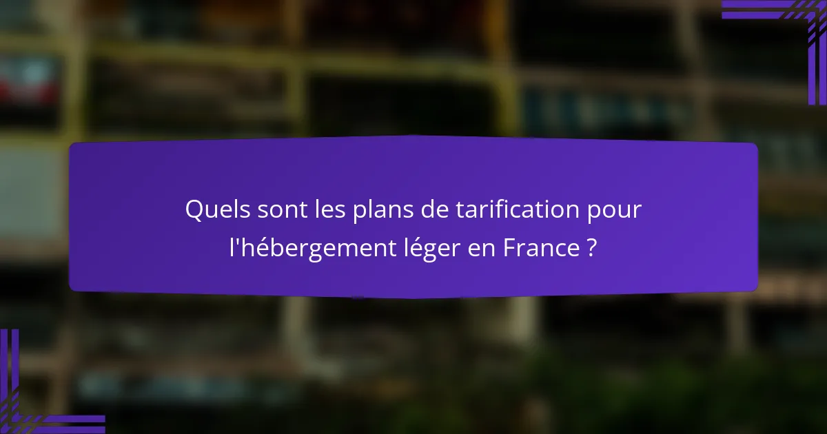 Quels sont les plans de tarification pour l'hébergement léger en France ?