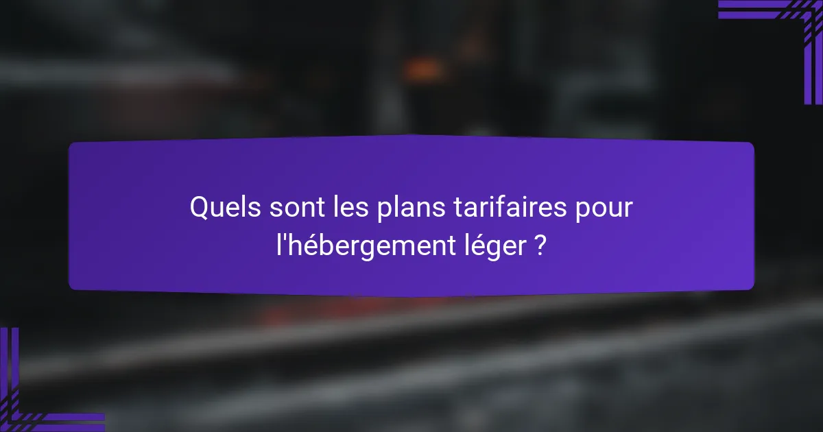Quels sont les plans tarifaires pour l'hébergement léger ?